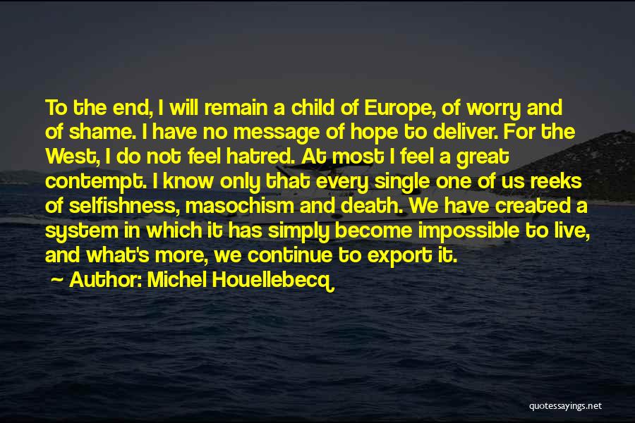 Michel Houellebecq Quotes: To The End, I Will Remain A Child Of Europe, Of Worry And Of Shame. I Have No Message Of