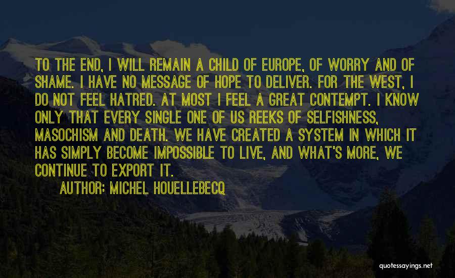 Michel Houellebecq Quotes: To The End, I Will Remain A Child Of Europe, Of Worry And Of Shame. I Have No Message Of