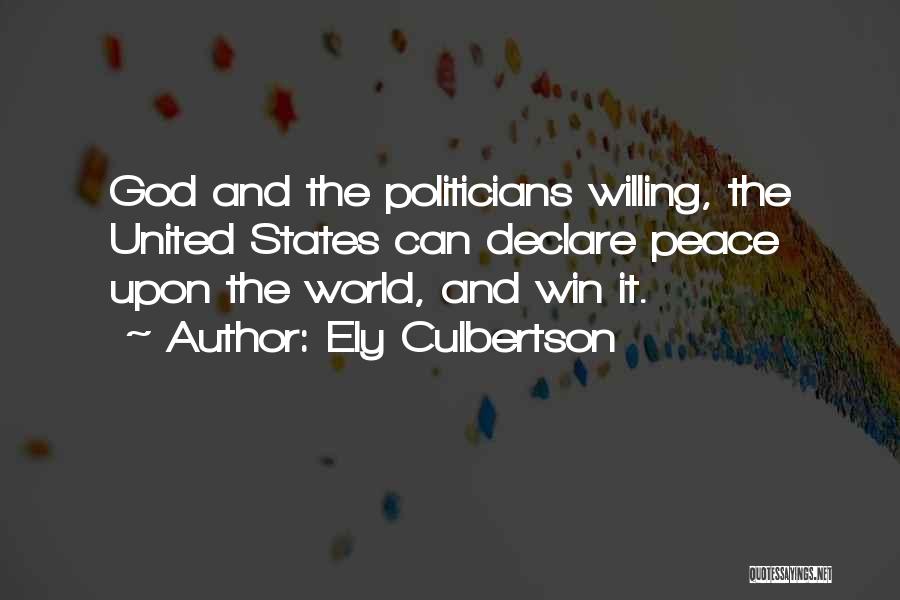 Ely Culbertson Quotes: God And The Politicians Willing, The United States Can Declare Peace Upon The World, And Win It.