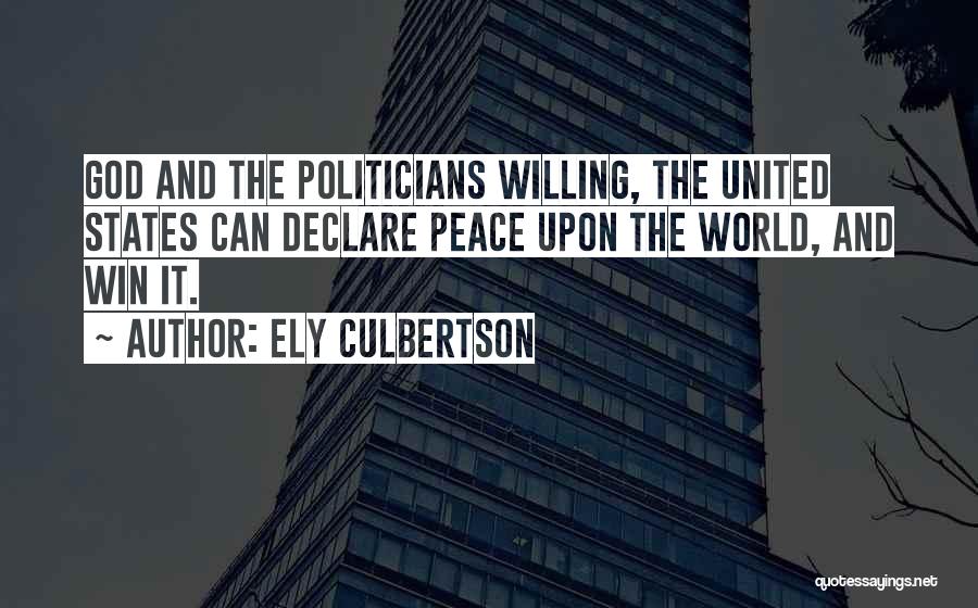 Ely Culbertson Quotes: God And The Politicians Willing, The United States Can Declare Peace Upon The World, And Win It.
