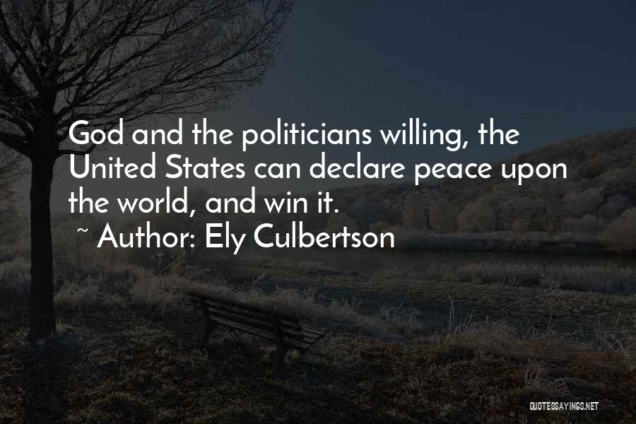 Ely Culbertson Quotes: God And The Politicians Willing, The United States Can Declare Peace Upon The World, And Win It.
