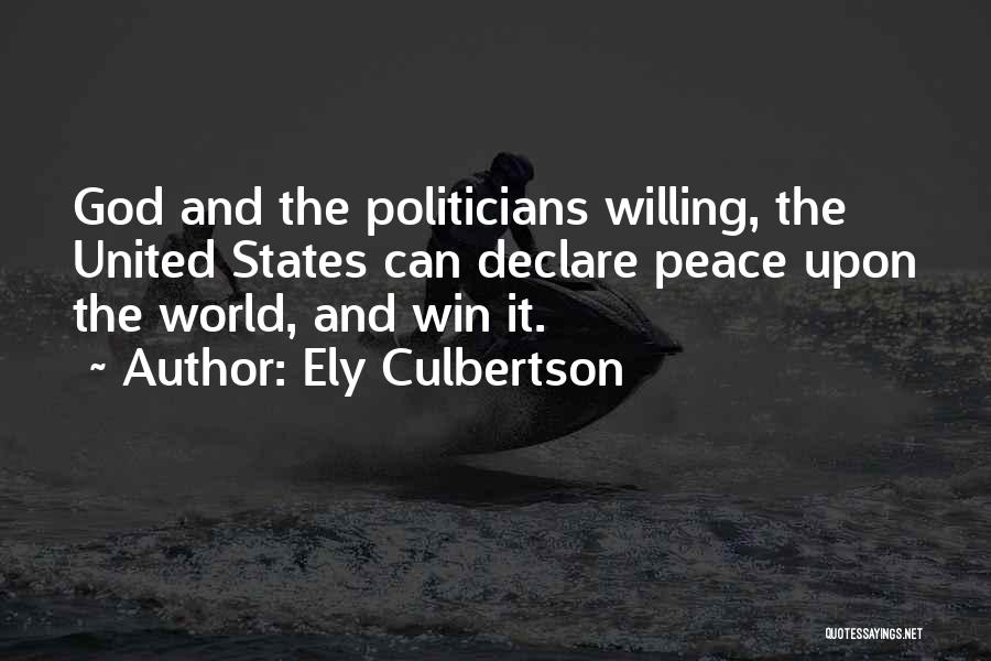 Ely Culbertson Quotes: God And The Politicians Willing, The United States Can Declare Peace Upon The World, And Win It.