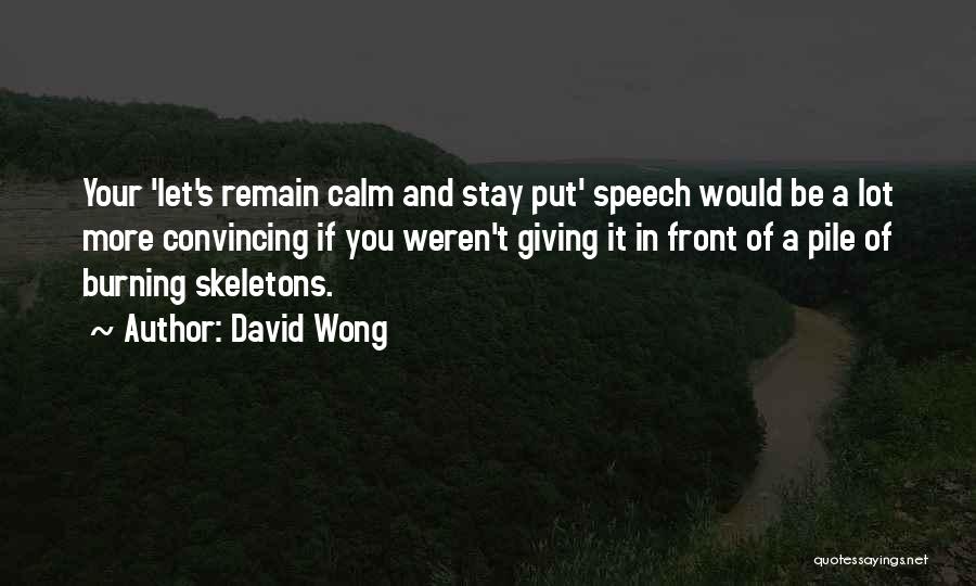 David Wong Quotes: Your 'let's Remain Calm And Stay Put' Speech Would Be A Lot More Convincing If You Weren't Giving It In