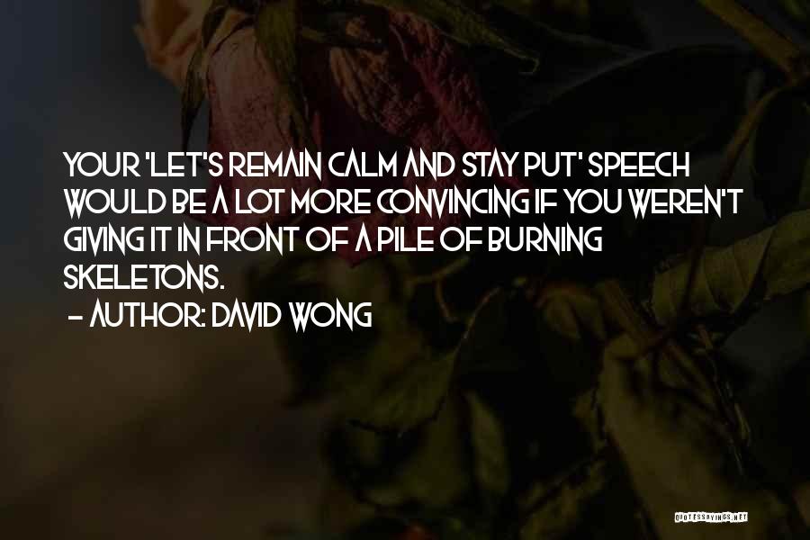 David Wong Quotes: Your 'let's Remain Calm And Stay Put' Speech Would Be A Lot More Convincing If You Weren't Giving It In