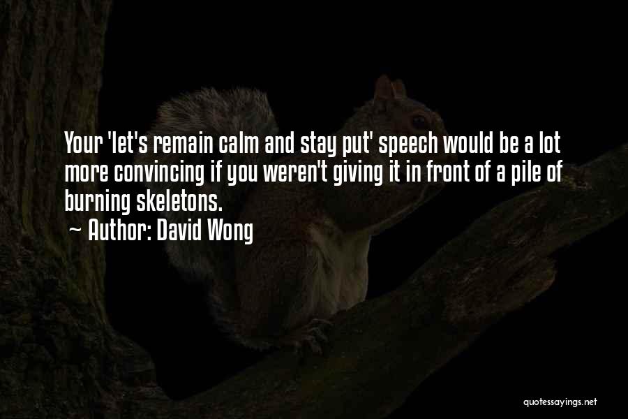 David Wong Quotes: Your 'let's Remain Calm And Stay Put' Speech Would Be A Lot More Convincing If You Weren't Giving It In