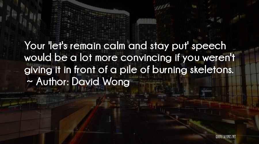 David Wong Quotes: Your 'let's Remain Calm And Stay Put' Speech Would Be A Lot More Convincing If You Weren't Giving It In