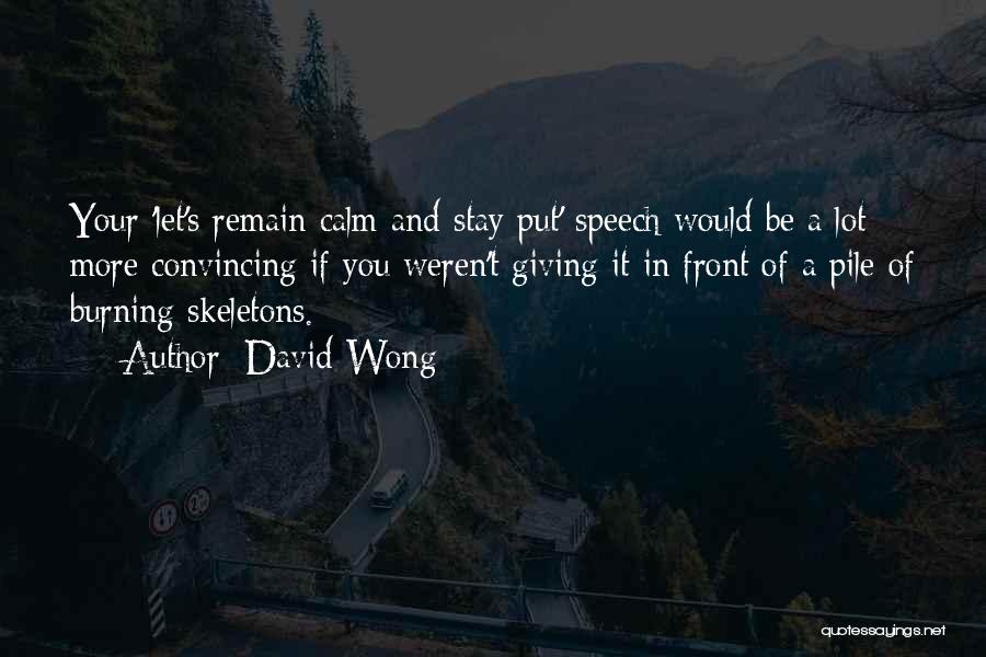 David Wong Quotes: Your 'let's Remain Calm And Stay Put' Speech Would Be A Lot More Convincing If You Weren't Giving It In