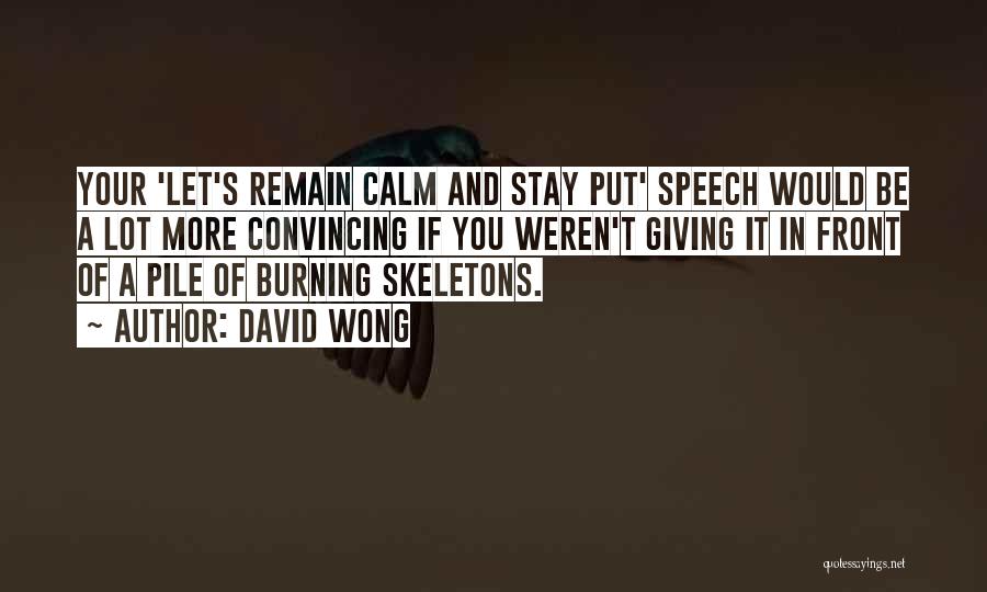 David Wong Quotes: Your 'let's Remain Calm And Stay Put' Speech Would Be A Lot More Convincing If You Weren't Giving It In