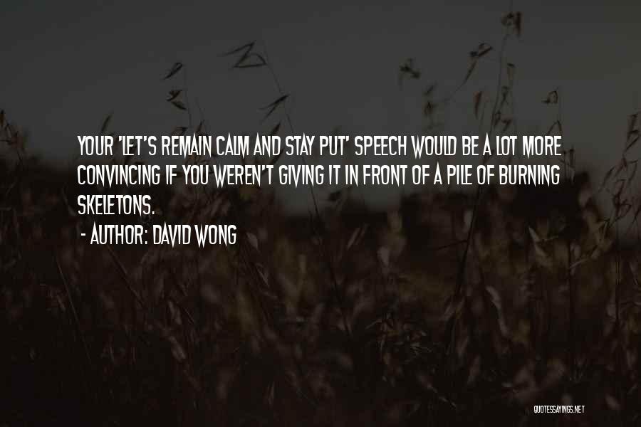 David Wong Quotes: Your 'let's Remain Calm And Stay Put' Speech Would Be A Lot More Convincing If You Weren't Giving It In