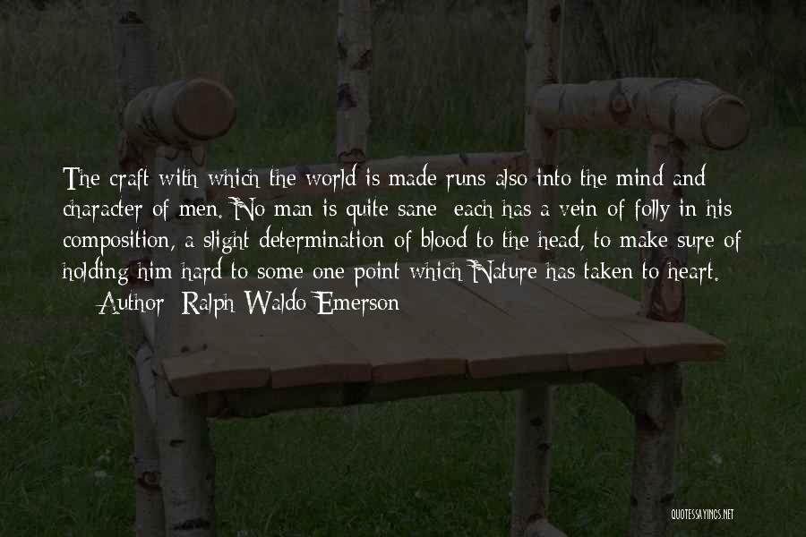 Ralph Waldo Emerson Quotes: The Craft With Which The World Is Made Runs Also Into The Mind And Character Of Men. No Man Is