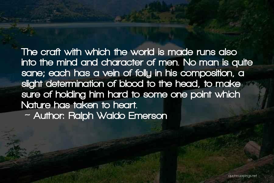 Ralph Waldo Emerson Quotes: The Craft With Which The World Is Made Runs Also Into The Mind And Character Of Men. No Man Is