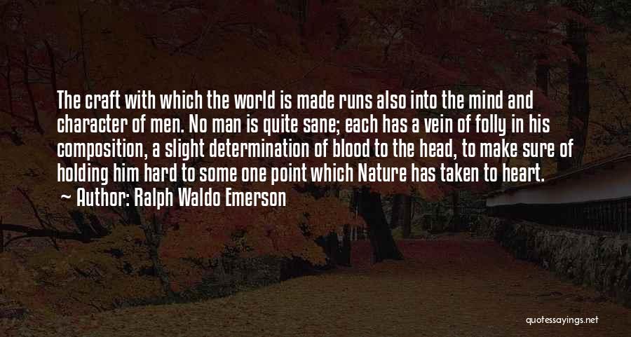 Ralph Waldo Emerson Quotes: The Craft With Which The World Is Made Runs Also Into The Mind And Character Of Men. No Man Is