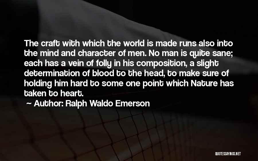 Ralph Waldo Emerson Quotes: The Craft With Which The World Is Made Runs Also Into The Mind And Character Of Men. No Man Is