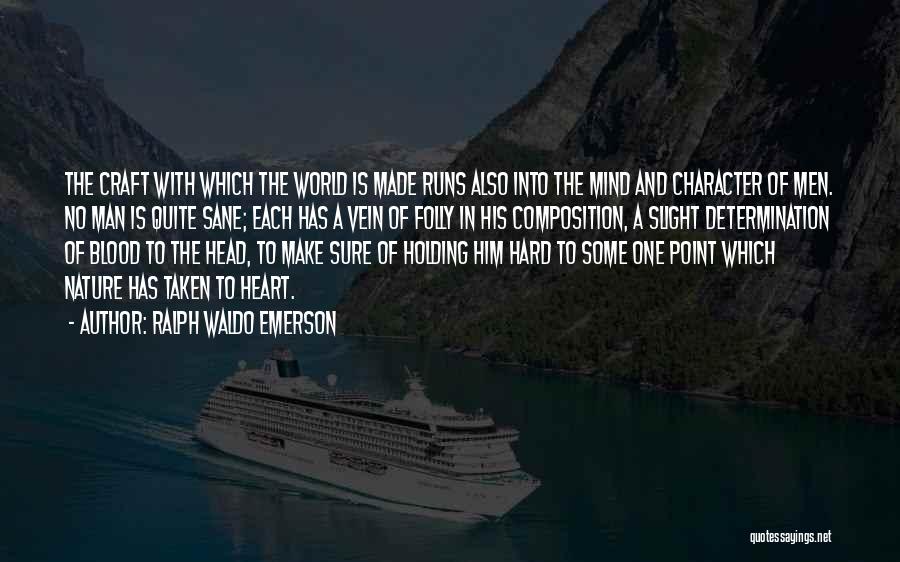 Ralph Waldo Emerson Quotes: The Craft With Which The World Is Made Runs Also Into The Mind And Character Of Men. No Man Is