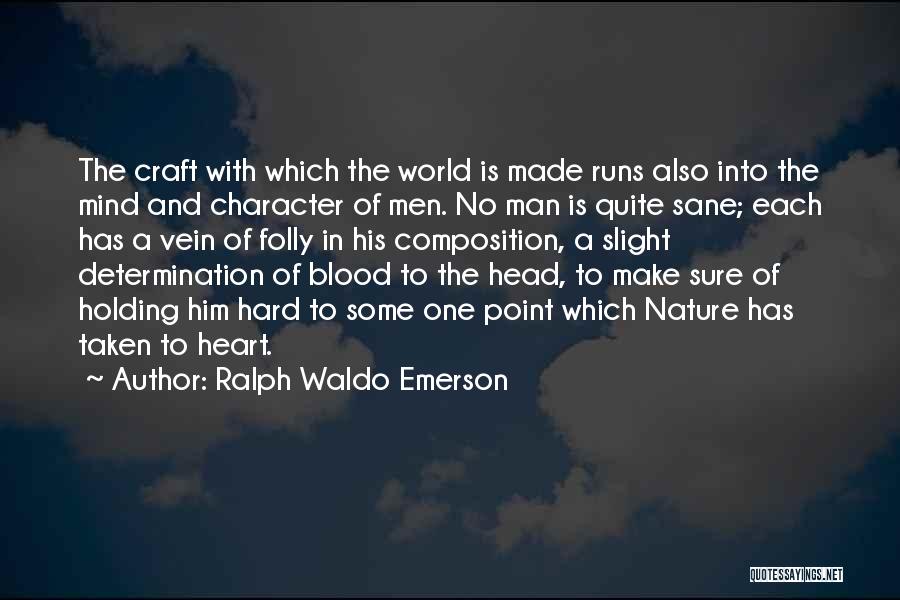 Ralph Waldo Emerson Quotes: The Craft With Which The World Is Made Runs Also Into The Mind And Character Of Men. No Man Is