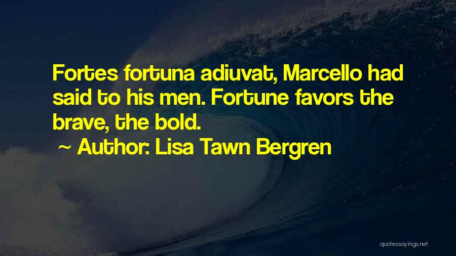 Lisa Tawn Bergren Quotes: Fortes Fortuna Adiuvat, Marcello Had Said To His Men. Fortune Favors The Brave, The Bold.