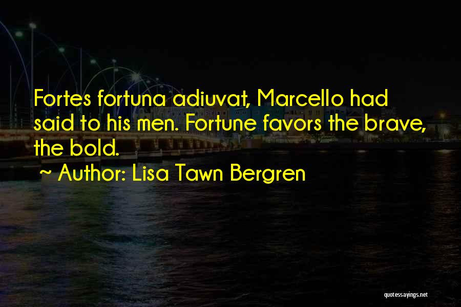 Lisa Tawn Bergren Quotes: Fortes Fortuna Adiuvat, Marcello Had Said To His Men. Fortune Favors The Brave, The Bold.