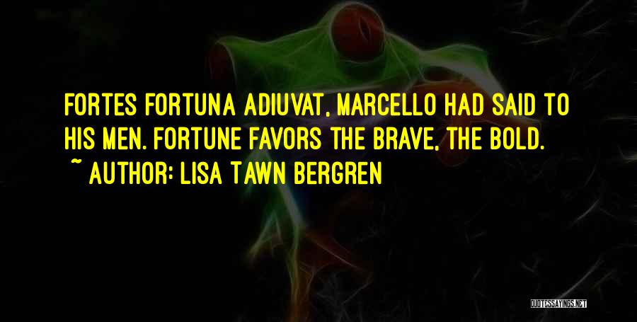 Lisa Tawn Bergren Quotes: Fortes Fortuna Adiuvat, Marcello Had Said To His Men. Fortune Favors The Brave, The Bold.