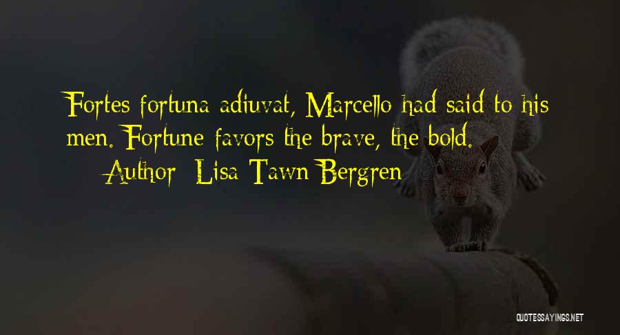 Lisa Tawn Bergren Quotes: Fortes Fortuna Adiuvat, Marcello Had Said To His Men. Fortune Favors The Brave, The Bold.