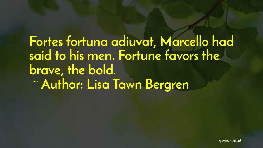 Lisa Tawn Bergren Quotes: Fortes Fortuna Adiuvat, Marcello Had Said To His Men. Fortune Favors The Brave, The Bold.