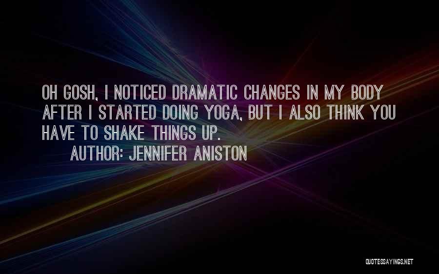 Jennifer Aniston Quotes: Oh Gosh, I Noticed Dramatic Changes In My Body After I Started Doing Yoga, But I Also Think You Have