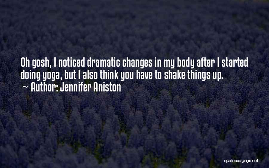 Jennifer Aniston Quotes: Oh Gosh, I Noticed Dramatic Changes In My Body After I Started Doing Yoga, But I Also Think You Have