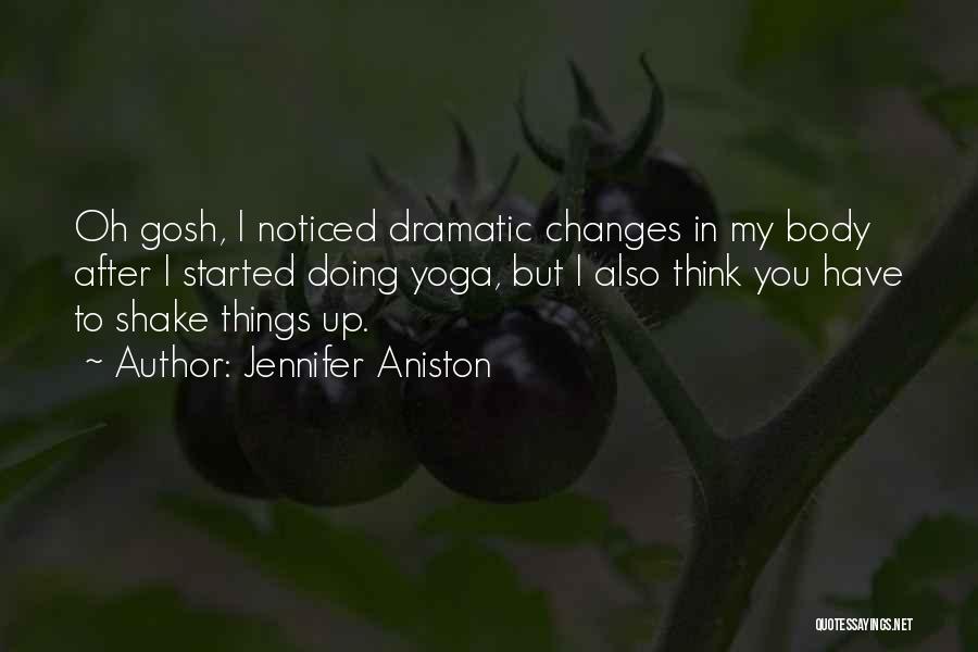 Jennifer Aniston Quotes: Oh Gosh, I Noticed Dramatic Changes In My Body After I Started Doing Yoga, But I Also Think You Have