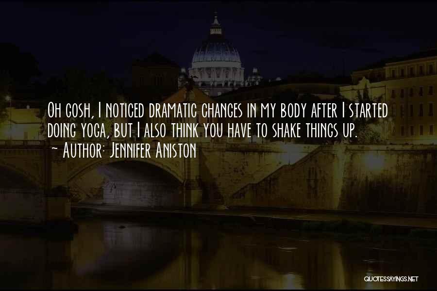 Jennifer Aniston Quotes: Oh Gosh, I Noticed Dramatic Changes In My Body After I Started Doing Yoga, But I Also Think You Have