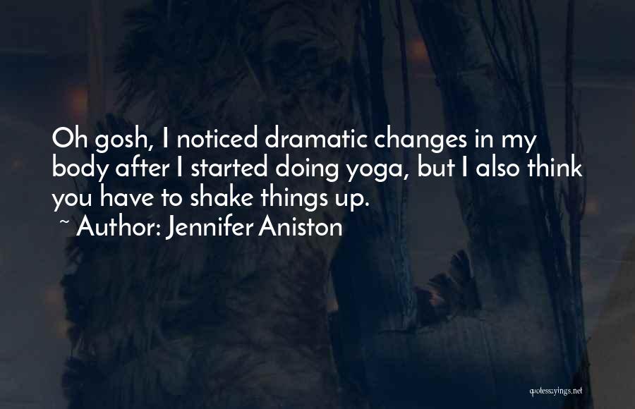 Jennifer Aniston Quotes: Oh Gosh, I Noticed Dramatic Changes In My Body After I Started Doing Yoga, But I Also Think You Have