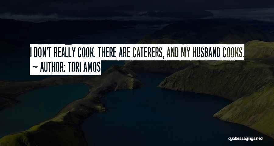 Tori Amos Quotes: I Don't Really Cook. There Are Caterers, And My Husband Cooks.