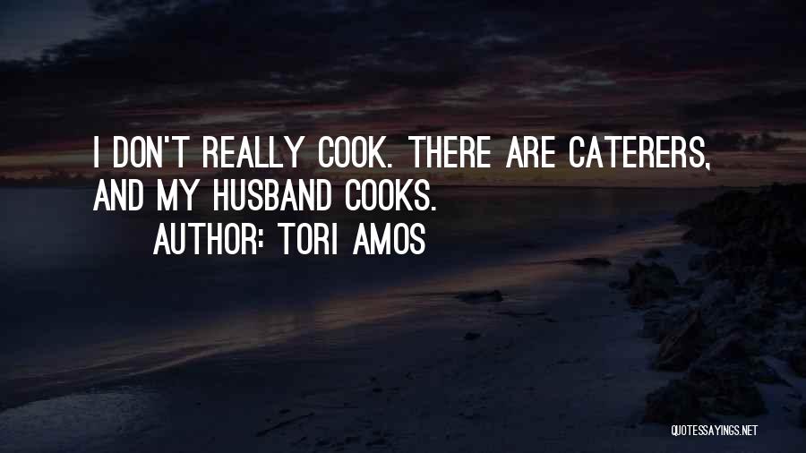 Tori Amos Quotes: I Don't Really Cook. There Are Caterers, And My Husband Cooks.