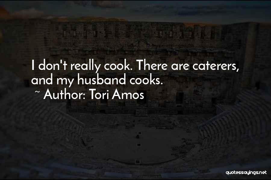 Tori Amos Quotes: I Don't Really Cook. There Are Caterers, And My Husband Cooks.