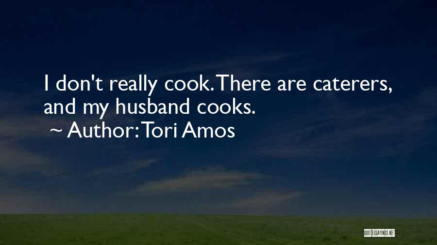 Tori Amos Quotes: I Don't Really Cook. There Are Caterers, And My Husband Cooks.