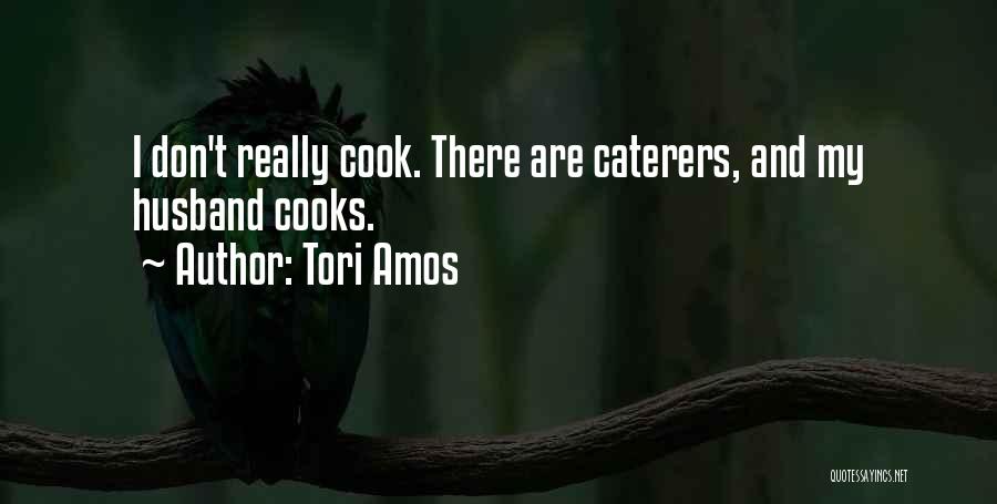 Tori Amos Quotes: I Don't Really Cook. There Are Caterers, And My Husband Cooks.