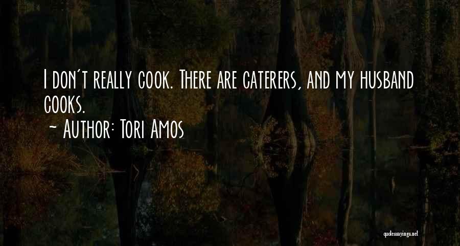 Tori Amos Quotes: I Don't Really Cook. There Are Caterers, And My Husband Cooks.