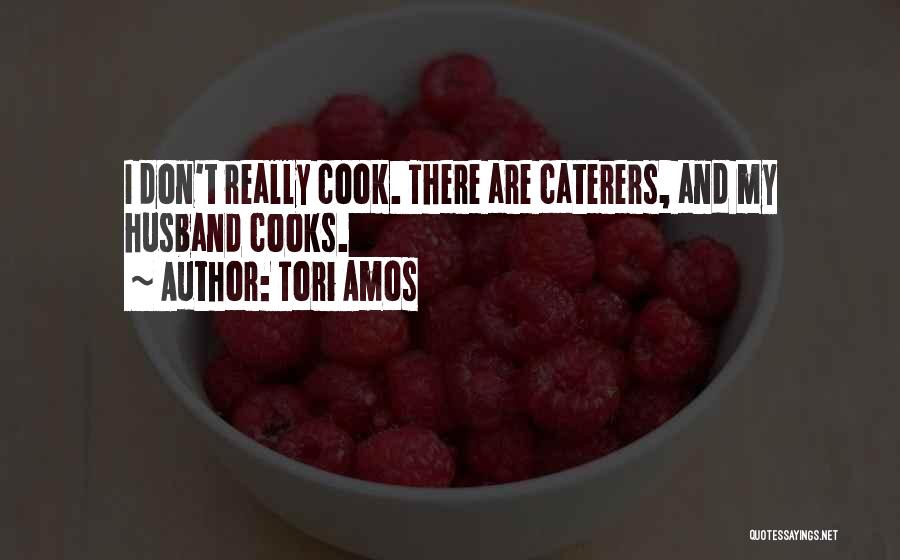 Tori Amos Quotes: I Don't Really Cook. There Are Caterers, And My Husband Cooks.