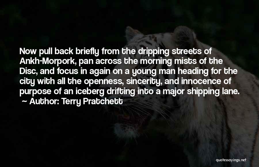 Terry Pratchett Quotes: Now Pull Back Briefly From The Dripping Streets Of Ankh-morpork, Pan Across The Morning Mists Of The Disc, And Focus