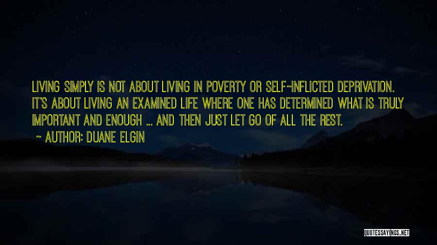 Duane Elgin Quotes: Living Simply Is Not About Living In Poverty Or Self-inflicted Deprivation. It's About Living An Examined Life Where One Has