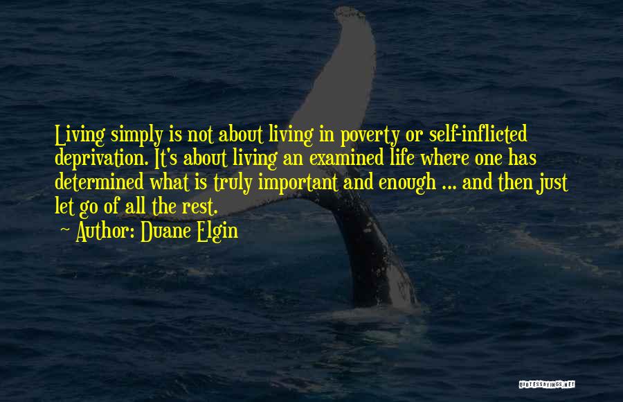 Duane Elgin Quotes: Living Simply Is Not About Living In Poverty Or Self-inflicted Deprivation. It's About Living An Examined Life Where One Has