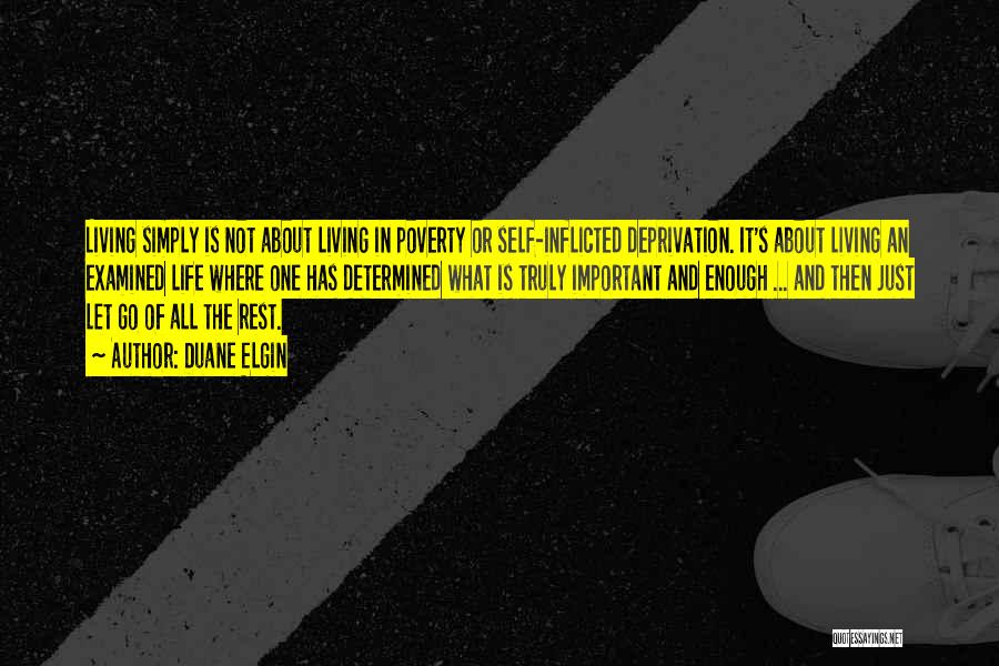 Duane Elgin Quotes: Living Simply Is Not About Living In Poverty Or Self-inflicted Deprivation. It's About Living An Examined Life Where One Has