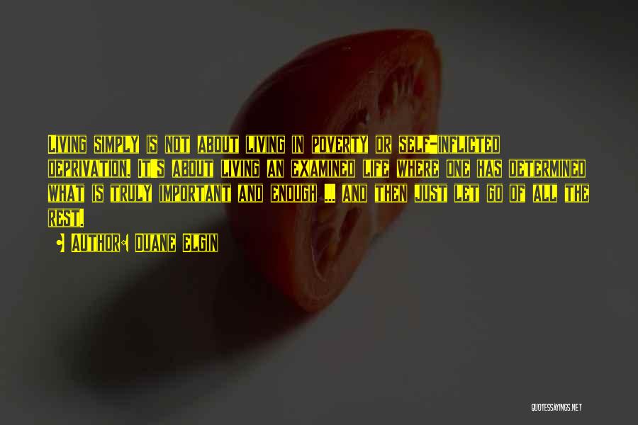 Duane Elgin Quotes: Living Simply Is Not About Living In Poverty Or Self-inflicted Deprivation. It's About Living An Examined Life Where One Has
