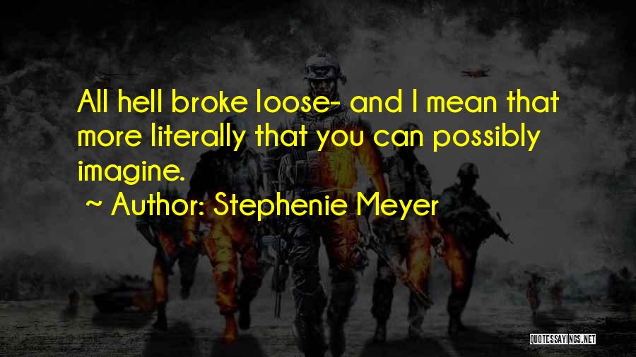 Stephenie Meyer Quotes: All Hell Broke Loose- And I Mean That More Literally That You Can Possibly Imagine.