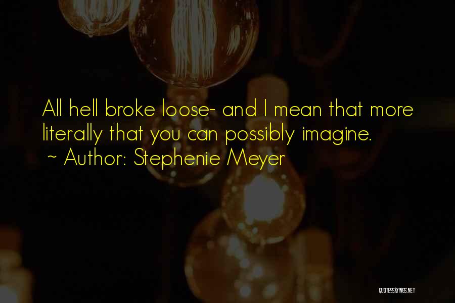 Stephenie Meyer Quotes: All Hell Broke Loose- And I Mean That More Literally That You Can Possibly Imagine.