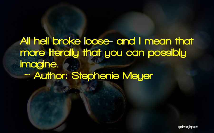 Stephenie Meyer Quotes: All Hell Broke Loose- And I Mean That More Literally That You Can Possibly Imagine.
