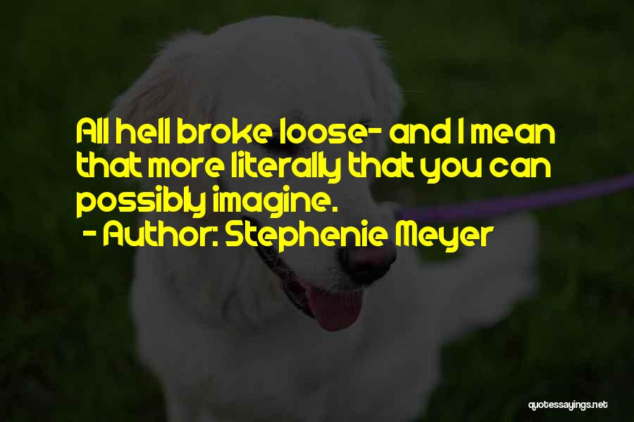 Stephenie Meyer Quotes: All Hell Broke Loose- And I Mean That More Literally That You Can Possibly Imagine.