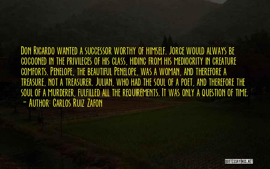 Carlos Ruiz Zafon Quotes: Don Ricardo Wanted A Successor Worthy Of Himself. Jorge Would Always Be Cocooned In The Privileges Of His Class, Hiding