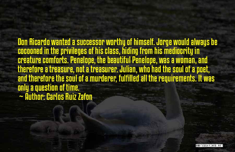 Carlos Ruiz Zafon Quotes: Don Ricardo Wanted A Successor Worthy Of Himself. Jorge Would Always Be Cocooned In The Privileges Of His Class, Hiding