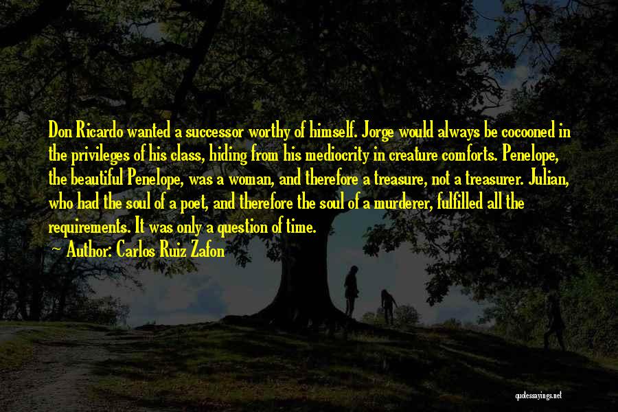 Carlos Ruiz Zafon Quotes: Don Ricardo Wanted A Successor Worthy Of Himself. Jorge Would Always Be Cocooned In The Privileges Of His Class, Hiding