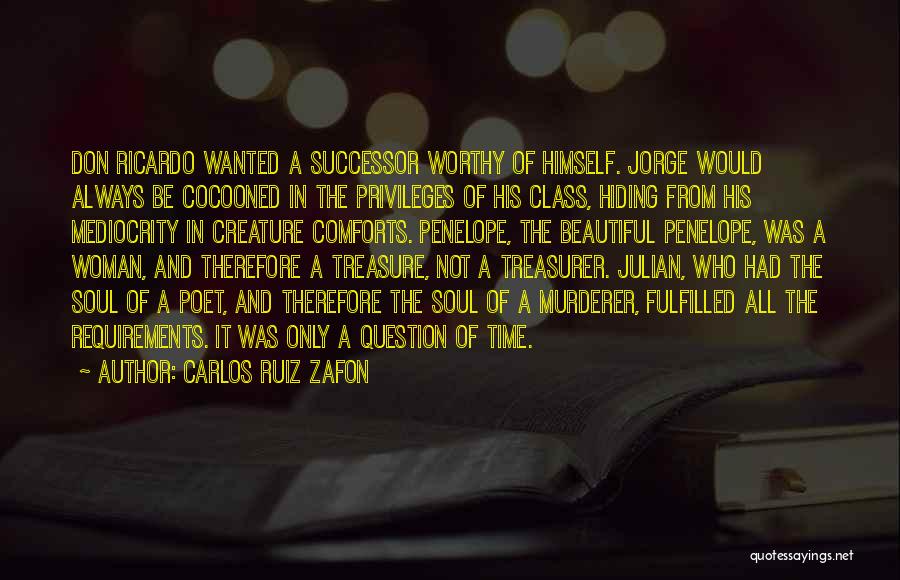 Carlos Ruiz Zafon Quotes: Don Ricardo Wanted A Successor Worthy Of Himself. Jorge Would Always Be Cocooned In The Privileges Of His Class, Hiding