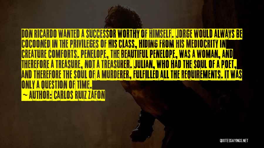 Carlos Ruiz Zafon Quotes: Don Ricardo Wanted A Successor Worthy Of Himself. Jorge Would Always Be Cocooned In The Privileges Of His Class, Hiding